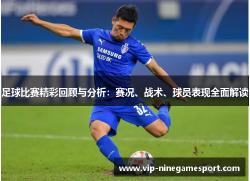 足球比赛精彩回顾与分析：赛况、战术、球员表现全面解读