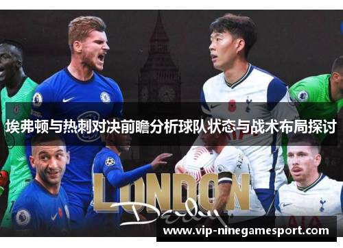 埃弗顿与热刺对决前瞻分析球队状态与战术布局探讨